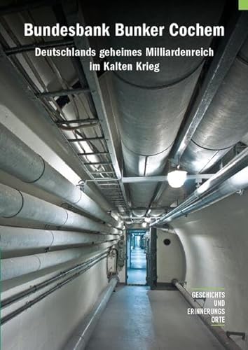 Bundesbank Bunker Cochem: Deutschlands geheimes Milliardenreich im Kalten Krieg (Geschichts- und Erinnerungsorte) von Orte der Geschichte