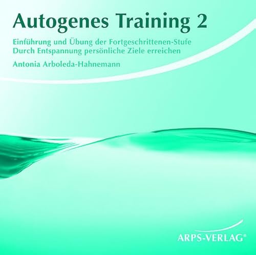 Autogenes Training 2: Einführung und Übung der Fortgeschrittenen-Stufe. Durch Entspannung persönliche Ziele erreichen von Tobias Arps