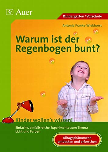 Warum ist der Regenbogen bunt?: Einfache, einfallsreiche Experimente zum Thema Licht und Farben (1. Klasse/Vorschule): Kinder wollen's wissen! ... Experimente zum Thema Licht und Farben von Auer Verlag i.d.AAP LW