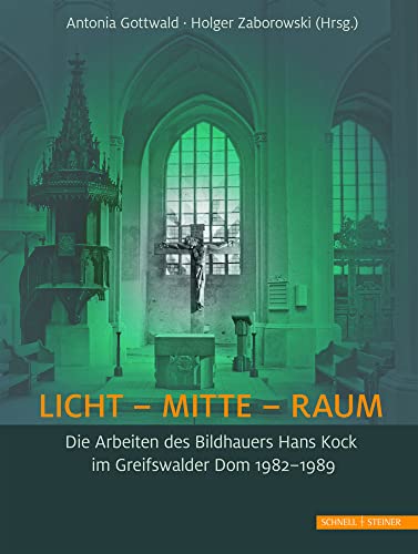LICHT - MITTE - RAUM: Die Arbeiten des Bildhauers Hans Kock im Greifswalder Dom 1982-1989 LICHT - MITTE - RAUM: Die Arbeiten des Bildhauers Hans Kock im Greifswalder Dom 1982-1989 von Schnell & Steiner
