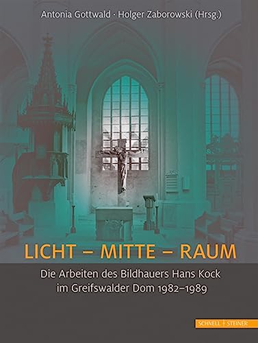 LICHT - MITTE - RAUM: Die Arbeiten des Bildhauers Hans Kock im Greifswalder Dom 1982-1989