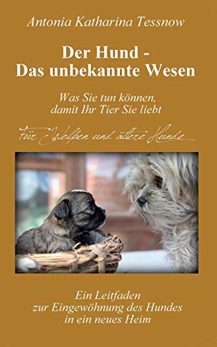 Der Hund - Das unbekannte Wesen: Ein Leitfaden zur Eingewöhnung des Hundes in ein neues Heim oder Vertrauen und Dankbarkeit - die universellen Heilmittel von TWENTYSIX