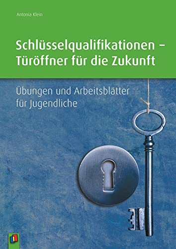 Schlüsselqualifikationen – Türöffner für die Zukunft: Übungen und Arbeitsblätter für Jugendliche von Verlag An Der Ruhr