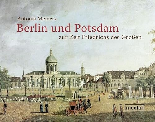 Berlin und Potsdam zur Zeit Friedrichs des Großen