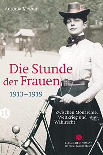 Die Stunde der Frauen: Zwischen Monarchie, Weltkrieg und Wahlrecht 1913-1919 (Elisabeth Sandmann im insel taschenbuch) von Insel Verlag