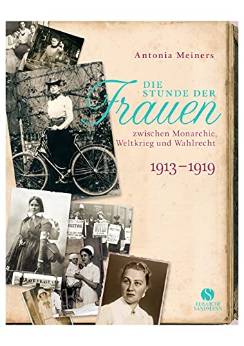 Die Stunde der Frauen: Zwischen Monarchie, Weltkrieg und Wahlrecht 1913-1919