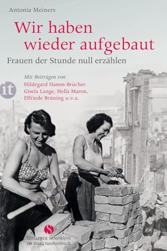 Wir haben wieder aufgebaut: Frauen der Stunde null erzählen: Mit Beiträgen von Christine Razum, Elfriede Brüning, Hella Maron, Hildegard Hamm-Brücher u. v. a. (Elisabeth Sandmann im insel taschenbuch) von Insel Verlag