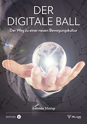Der digitale Ball: Der Weg zu einer neuen Bewegungskultur Der digitale Ball: Der Weg zu einer neuen Bewegungskultur von Richard Pflaum Verlag GmbH & Co. KG