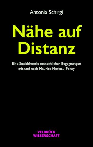Nähe auf Distanz. Eine Sozialtheorie menschlicher Begegnungen mit und nach Maurice Merleau-Ponty Nähe auf Distanz. Eine Sozialtheorie menschlicher Begegnungen mit und nach Maurice Merleau-Ponty von Velbrück Wissenschaft