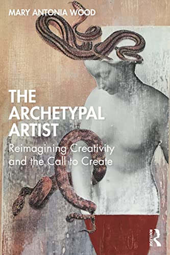 The Archetypal Artist: Reimagining Creativity and the Call to Create von Routledge