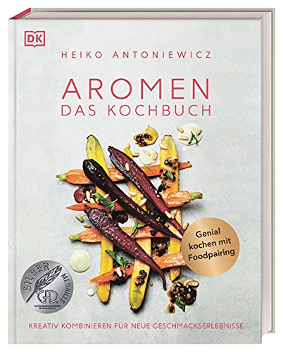 Aromen – Das Kochbuch: Kreativ kombinieren für neue Geschmackserlebnisse. Genial kochen mit Foodpairing