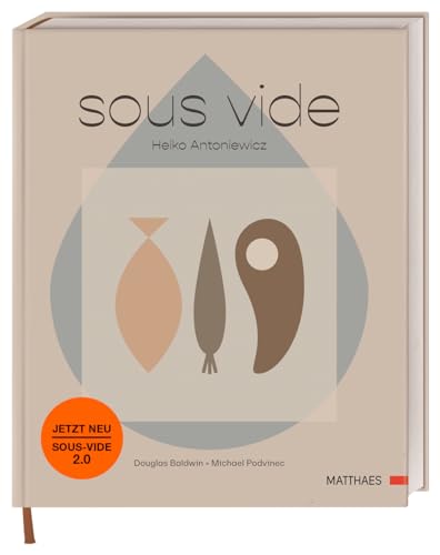 Sous-vide: Das komplett neue Sous-vide-Buch von Heiko Antoniewicz. 50 komplexe Gerichte und umfassende Grundrezepte von Matthaes