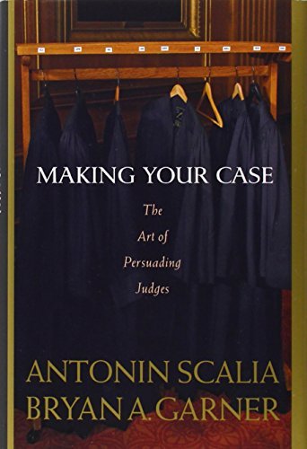 By Antonin Scalia Scalia and Garner's Making Your Case:: The Art of Persuading Judges
