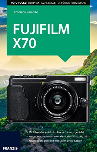 Foto Pocket Fujifilm X70: Der praktische Begleiter für die Fototasche!. Mit 28 mm für jede Fotosituation bestens gerüstet. Konzentriertes Know-how - ... Fotografie mit manuellen Einstellungen