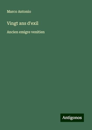 Vingt ans d'exil: Ancien emigre venitien von Antigonos Verlag