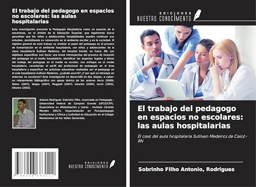 El trabajo del pedagogo en espacios no escolares: las aulas hospitalarias: El caso del aula hospitalaria Sullivan Medeiros de Caicó-RN von Ediciones Nuestro Conocimiento
