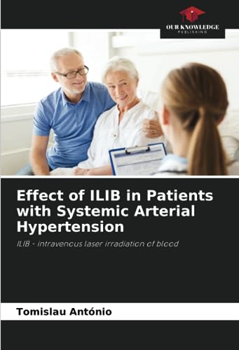 Effect of ILIB in Patients with Systemic Arterial Hypertension: ILIB - intravenous laser irradiation of blood von Our Knowledge Publishing