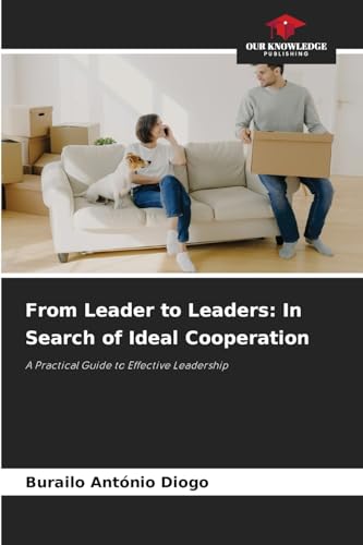 From Leader to Leaders: In Search of Ideal Cooperation: A Practical Guide to Effective Leadership von Our Knowledge Publishing