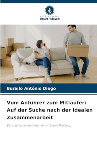 Vom Anführer zum Mitläufer: Auf der Suche nach der idealen Zusammenarbeit: Ein praktischer Leitfaden für wirksame Führung von Verlag Unser Wissen
