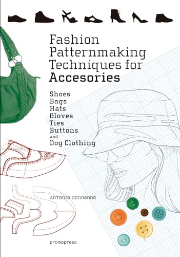 Fashion Patternmaking Techniques For Accessories: Shoes, Bags, Hats, Gloves, Ties, Buttons, and Dog Clothing (Promopress) von promopress