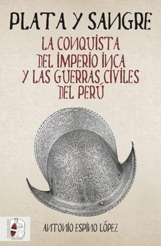 Plata y sangre : la conquista del Imperio Inca y las guerras civiles del Perú (Historia de España, Band 5)