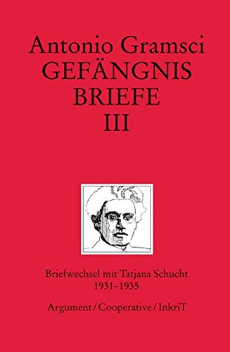 Gefängnisbriefe Band III: Briefwechsel mit Tatjana Schucht 1931–1935 Gefängnisbriefe Band III: Briefwechsel mit Tatjana Schucht 1931–1935 von Argument Verlag mit Ariadne