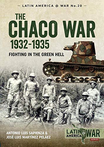 The Chaco War, 1932-1935: Fighting in Green Hell (Latin America at War, 20, Band 20) von Helion & Company