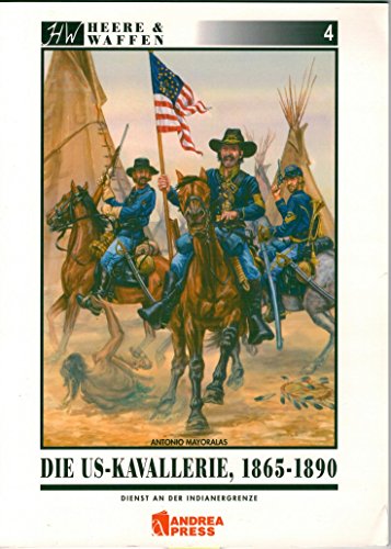 Die US-Kavallerie 1865-1890: Dienst an der Indianergrenze (Heere & Waffen) von Zeughaus Verlag GmbH