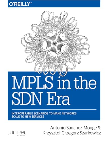MPLS in the SDN Era: Interoperable Scenarios to Make Networks Scale to New Services von O'Reilly Media