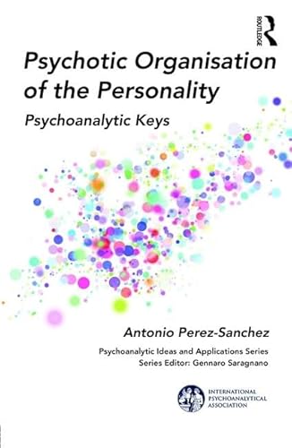 Psychotic Organisation of the Personality: Psychoanalytic Keys (Psychoanalytic Ideas and Applications)