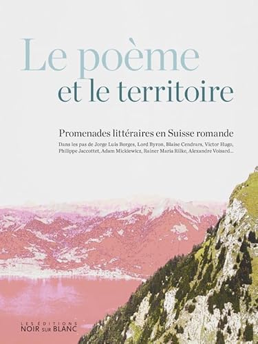 Le Poème et le territoire: Promenades littéraires en Suisse Romande