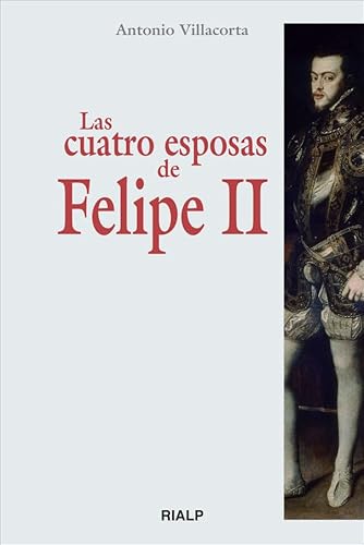 Las cuatro esposas de Felipe Ii (Historia y Biografías) von Ediciones Rialp, S.A.