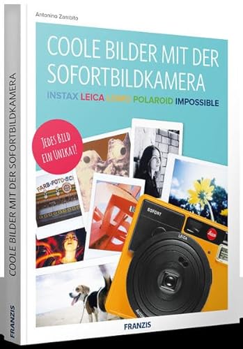 FRANZIS Coole Bilder mit der Sofortbildkamera | Instax, Leica, Lomo, Polaroid, Impossible | Jedes Bild ein Unikat!
