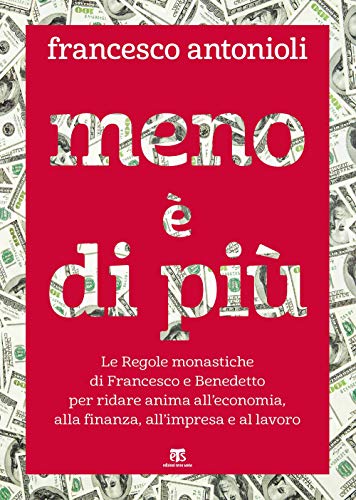 Meno è di più. Le Regole monastiche di Francesco e Benedetto per ridare anima all’economia, alla finanza, all’impresa e al lavoro (Saggi) von TS - Terra Santa