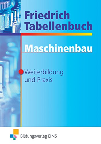 Friedrich Tabellenbuch Maschinenbau für Weiterbildung und Praxis: Für Weiterbildung und Praxis Tabellenbuch von Bildungsverlag Eins