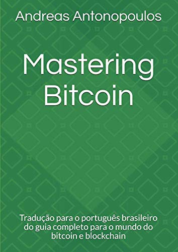 Mastering Bitcoin: Tradução para o português brasileiro do guia completo para o mundo do bitcoin e blockchain