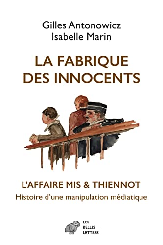 La Fabrique Des Innocents: L'affaire Mis & Thiennot, Histoire D'une Manipulation Mediatique von Les Belles Lettres