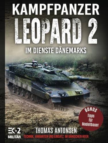 Kampfpanzer Leopard 2 im Dienste Dänemarks: Technik, Varianten und Einsatz im dänischen Heer (Fachbücher über die Leopard-Panzer) von EK-2 Publishing
