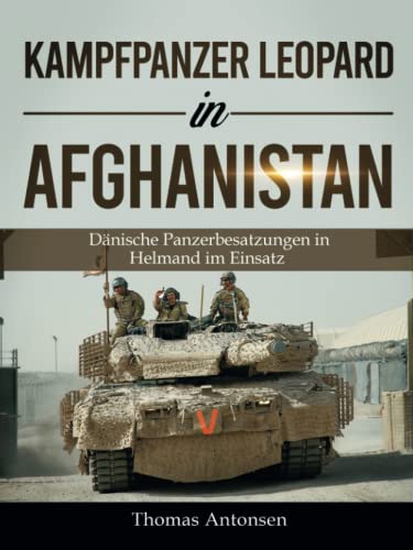 Kampfpanzer Leopard in Afghanistan: Dänische Panzerbesatzungen in Helmand im Einsatz (Fachbücher über die Leopard-Panzer)