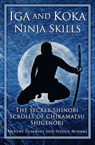 Iga and Koka Ninja Skills: The Secret Shinobi Scrolls of Chikamatsu Shigenori