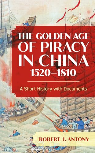 The Golden Age of Piracy in China, 1520-1810: A Short History with Documents