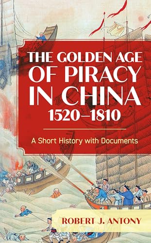 The Golden Age of Piracy in China, 1520–1810: A Short History with Documents von Rowman & Littlefield Publishers
