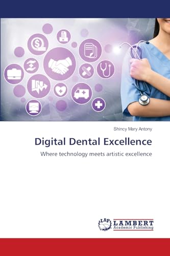 Digital Dental Excellence: Where technology meets artistic excellence von LAP LAMBERT Academic Publishing