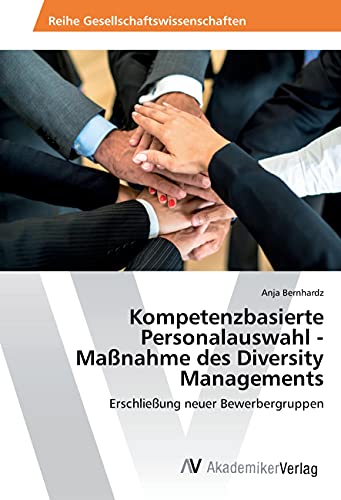 Kompetenzbasierte Personalauswahl - Maßnahme des Diversity Managements: Erschließung neuer Bewerbergruppen von AV Akademikerverlag