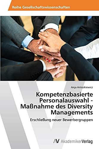 Kompetenzbasierte Personalauswahl - Maßnahme des Diversity Managements: Erschließung neuer Bewerbergruppen