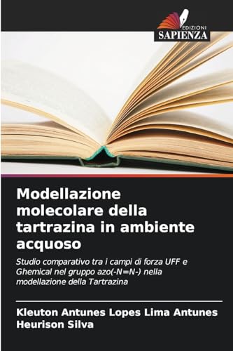 Modellazione molecolare della tartrazina in ambiente acquoso: Studio comparativo tra i campi di forza UFF e Ghemical nel gruppo azo(-N=N-) nella modellazione della Tartrazina von Edizioni Sapienza