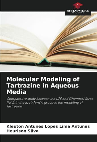 Molecular Modeling of Tartrazine in Aqueous Media: Comparative study between the UFF and Ghemical force fields in the azo(-N=N-) group in the modeling of Tartrazine von Our Knowledge Publishing