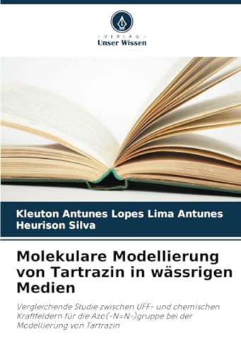 Molekulare Modellierung von Tartrazin in wässrigen Medien: Vergleichende Studie zwischen UFF- und chemischen Kraftfeldern für die Azo(-N=N-)gruppe bei der Modellierung von Tartrazin von Verlag Unser Wissen