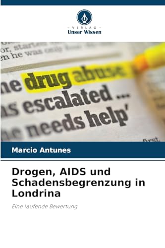 Drogen, AIDS und Schadensbegrenzung in Londrina: Eine laufende Bewertung von Verlag Unser Wissen