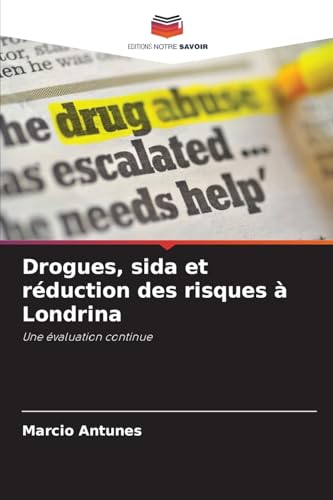 Drogues, sida et réduction des risques à Londrina: Une évaluation continue von Editions Notre Savoir